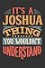 Its A Joshua Thing You Wouldnt Understand: Joshua Diary Planner Notebook Journal 6x9 Personalized Customized Gift For Someones Surname Or First Name is Joshua