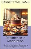 Decadence in Moderation: A Guide to Navigating Desserts and Sweet Cravings While Dining Out (The Keto Diner's Handbook: Mastering the Art of Low-Carb Eating at Any Restaurant Book 12)