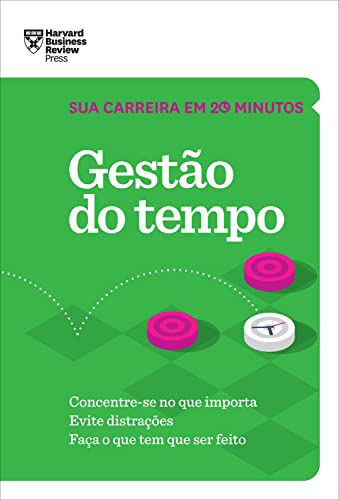 Gestão do tempo: Concentre-se no que importa. Evite distrações. Faça o que tem que ser feito. (Sua carreira em 20 minutos - HBR)