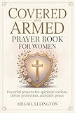 Covered and Armed Prayer Book for Women: Powerful Prayers for Spiritual Warfare, Divine Protection, and Daily Peace