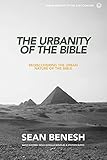 The Urbanity of the Bible: Rediscovering the Urban Nature of the Bible (Urban Ministry in the 21st Century) (Volume 4)