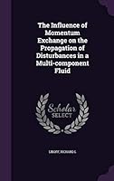 The influence of momentum exchange on the propagation of disturbances in a multi-component fluid 1342078217 Book Cover