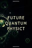  FUTURE QUANTUM PHYSICT notebook:Cool Gift for PHYSICIST Lovers and future quantum physict /Lined Notebook / Journal Gift, 120 Pages