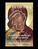 Eyes of Fire: How Icons Saved My Life As An Artist 1726739988 Book Cover