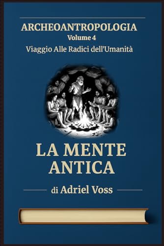 La Mente Antica: Neuroscienze del Paleolitico: come pensavano, sentivano e immaginavano i nostri antenati (Italian Edition)