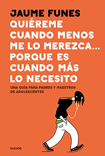 Quiéreme cuando menos lo merezca... porque es cuando más lo necesito: Una guía para padres y maestros de adolescentes
