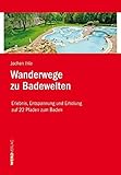  Wanderwege zu Badewelten: Erlebnis, Entspannung und Erholung auf 22 Pfaden zum Baden