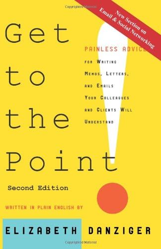 Get to the Point! Painless Advice for Writing Memos, Letters and Emails Your Colleagues and Clients Will Understand, Second Edition