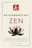 Die Schönheit im Zen: 21 Kurzgeschichten um Unvollkommenheit zu umarmen, den inneren Kritiker zum Schweigen zu bringen und Selbstakzeptanz zu finden - ... Anfänger (Der Zen-Geschichtenerzähler 3)