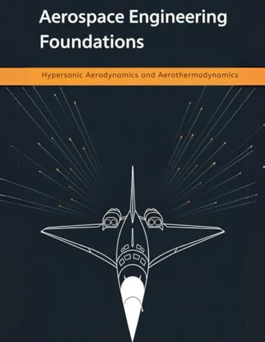 Aerospace Engineering Foundations - Hypersonic Aerodynamics and Aerothermodynamics: Master Compressible Flow, Shock Wave Physics, Boundary-Layer ... for Next-Generation Hypersonic Flight