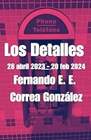 Los Detalles: 28 Abril 2023 - 20 Feb 2024 (Spanish Edition) 1965004156 Book Cover