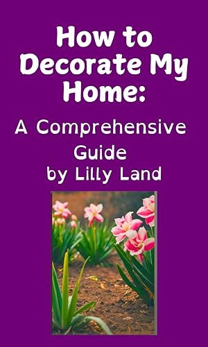 How to Decorate My Home: : A Comprehensive Guide