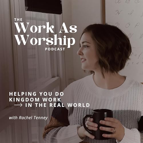 The Work As Worship Podcast | For Christian Women Pursuing Their Calling cover art