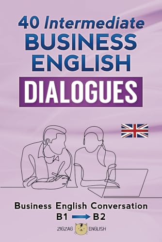 40 INTERMEDIATE BUSINESS ENGLISH DIALOGUES: Business English Conversation, English at Work - B1, B2