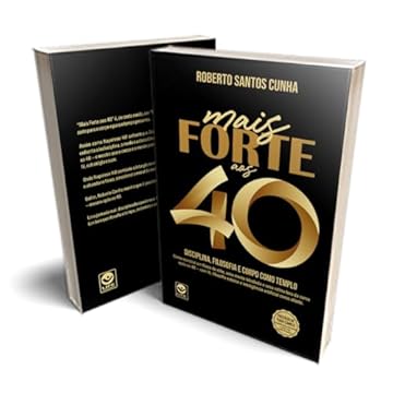 Mais Forte aos 40: Disciplina, Filosofia e Corpo como Templo