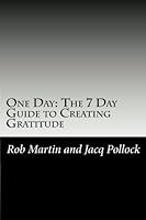 One Day: the 7 Day Guide to Creating Gratitude 1478287357 Book Cover