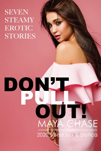 Don't Pull Out!: Maya's Best Seven Erotic Stories of 2020: Billionaire Businessmen, Sexy Spanish Professors, Young Lovers, Friends, Coworkers and more.
