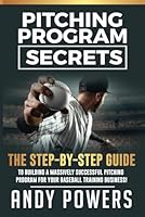 Pitching Program Secrets: The Step By Step Guide To Building A Massively Successful Pitching Program For Your Baseball Training Business! B0D4DZ1222 Book Cover