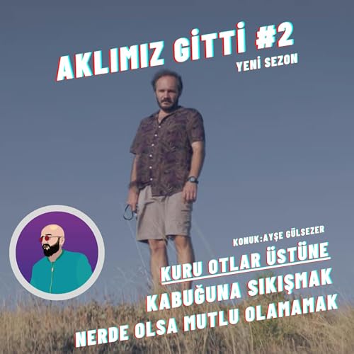 Aklımız Gitti #2 | Kuru Otlar &Uuml;st&uuml;ne, Kabuğuna Sıkışmak, Nerde Olsa Mutlu Olamamak (yeni sezon)