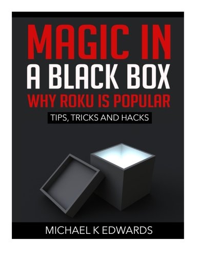Magic in a black box: Why Roku is Popular: Tips, Tricks and Hacks