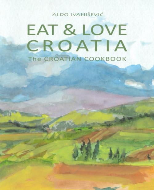 EAT & LOVE CROATIA: The CROATIAN COOKBOOK