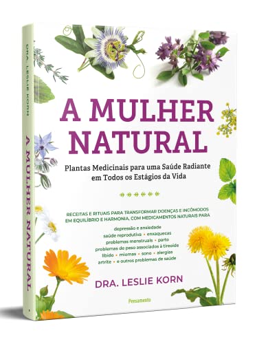 A Mulher Natural: Plantas Medicinais Para uma Saúde Radiante em Todos os Estágio da Vida