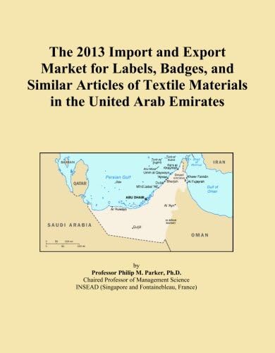 The 2013 Import and Export Market for Labels, Badges, and Similar Articles of Textile Materials in the United Arab Emirates Paperback โ January 1, 2013