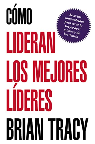 Cómo lideran los mejores líderes: Secretos Probados Para Obtener Lo Mejor de Ti Mismo y de Otros = How the Best Leaders Lead