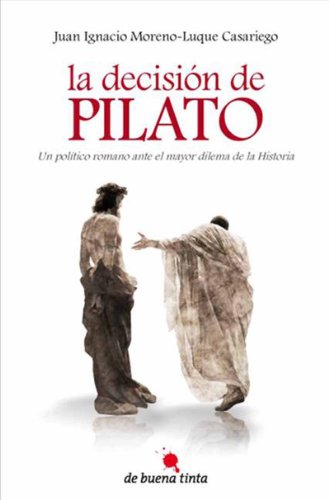 La decisión de Pilato: Un político romano ante el mayor dilema de la Historia
