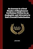 An Answere to a Great Number of Blasphemous Cavillations Written by an Anabaptist, and Adversarie to God's Eternall Predestination