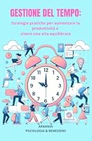 GESTIONE DEL TEMPO: Strategie per aumentare la produttività e vivere una vita equilibrata (Italian Edition) B0F5B929DN Book Cover