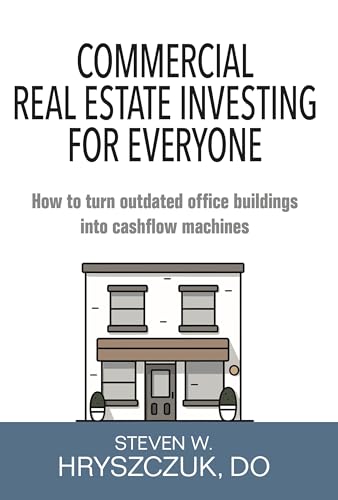 Commercial Real Estate Investing for Everyone: How to turn outdated office buildings into cashflow machines