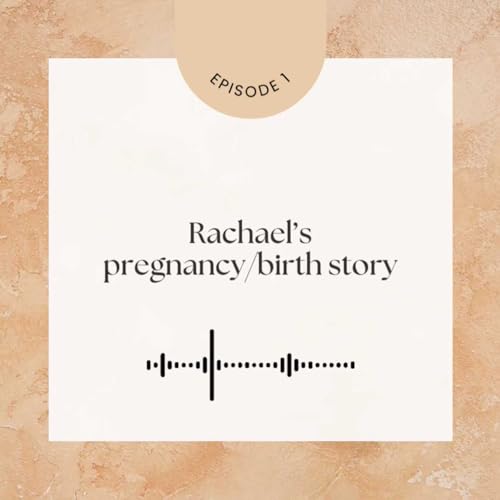 Episode 1 - Rachael's S.'s Pregnancy/Birth Story