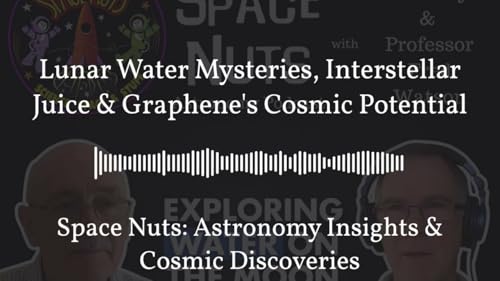 Lunar Water Mysteries, Interstellar Juice & Graphene&rsquo;s Cosmic Potential | Space Nuts: Astronomy...