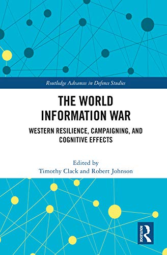 The World Information War: Western Resilience, Campaigning, and Cognitive Effects (Routledge Advances in Defence Studies)      1st Edition, Kindle Edition