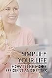 simplify your life pyramide  Simplify Your Life: How To Be More Efficient And Better: Declutter (English Edition)