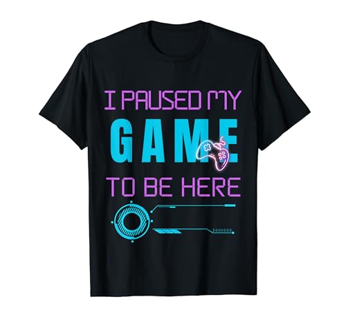 I Paused My Game To Be Here Retro Gamer T-Shirt