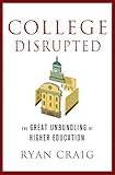 College Disrupted: The Great Unbundling of Higher Education