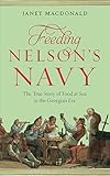 Feeding Nelson's Navy: The True Story of Food at Sea in the Georgian Era
