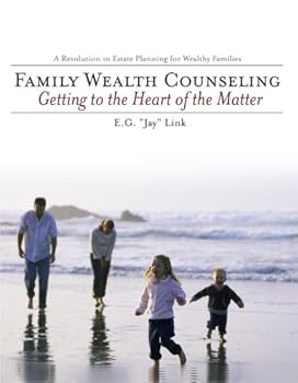 Family Wealth Counseling : Getting to the Heart of the Matter