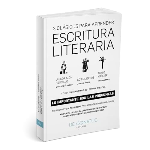 Escritura Literaria: Tres clásicos par aprender escritura literaria: Flaubert, Joyce, Mann (CUADERNOS DE LECTURA CREATIVA)
