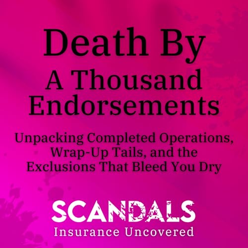 Death By A Thousand Endorsements: Unpacking Completed Operations, Wrap-Up Tails, and the Exclusions That Bleed You Dry cover art