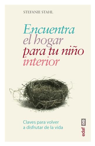 ENCUENTRA EL HOGAR PARA TU NIÑO INTERIOR. CLAVES PARA VOLVER A DISFRUTAR DE LA VIDA (Psicología y autoayuda)