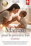 MAMAN POUR LA PREMIÈRE FOIS: 10 LIVRES EN 1 : Le guide complet et rassurant pour vivre la grossesse, l’accouchement et les premiers mois avec le nouveau né sans anxiété, doutes ni confusion +eBook PDF