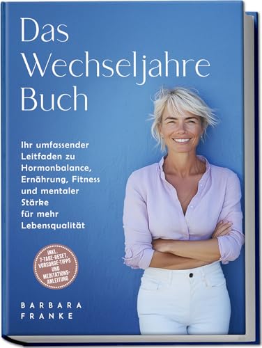 Das Wechseljahre Buch: Ihr umfassender Leitfaden zu Hormonbalance, Ernährung, Fitness und mentaler Stärke für mehr Lebensqualität – inkl. 7-Tage-Reset, ... und Meditationsanleitung (German Edition)