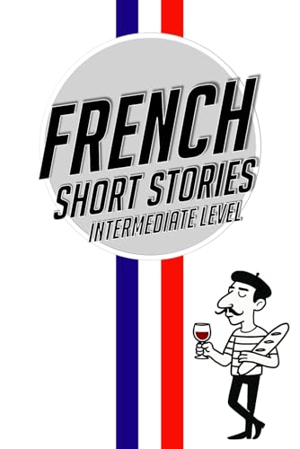 French Short Stories Intermediate: Parallel Story In English & French - Intermediate Level Bilingual Short Stories B1/B2 Advanced Learners - With Voca