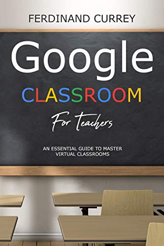 Google classroom for teachers: An Essential Guide to Master the Virtual Classroom (English Edition) Gratuit