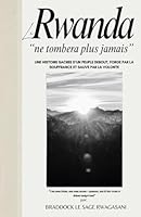 LE RWANDA NE TOMBERA PLUS JAMAIS: Une histoire sacrée d’un peuple debout, forge par la souffrance et sauve par la volonté B0F5M6LJ9S Book Cover