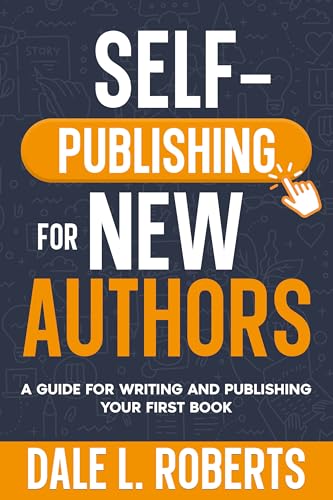 Self-Publishing for New Authors: A Guide for Writing and Publishing Your First Book (Self-Publishing with Dale 1)