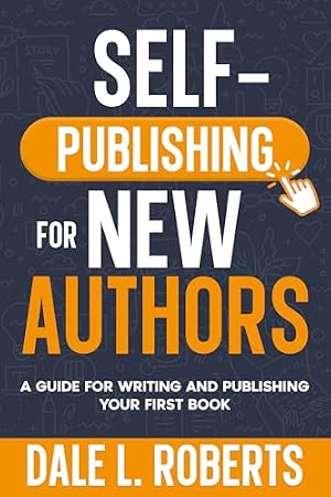 Book cover Self-Publishing for New Authors: A Guide for Writing and Publishing Your First Book (Self-Publishing with Dale 1)